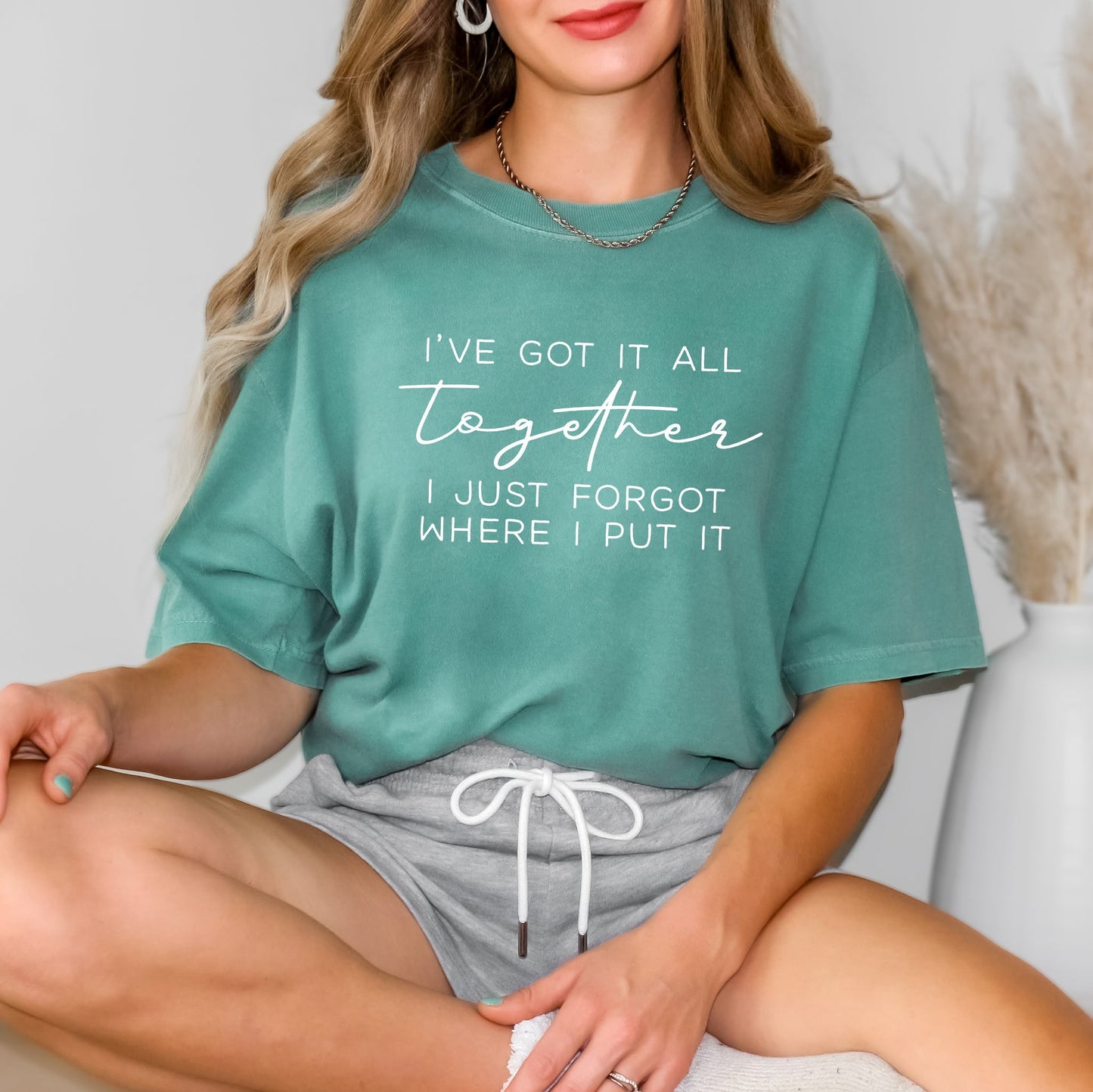 I've Got It All Together I Just Forgot Where I Put It | Garment Dyed Tee