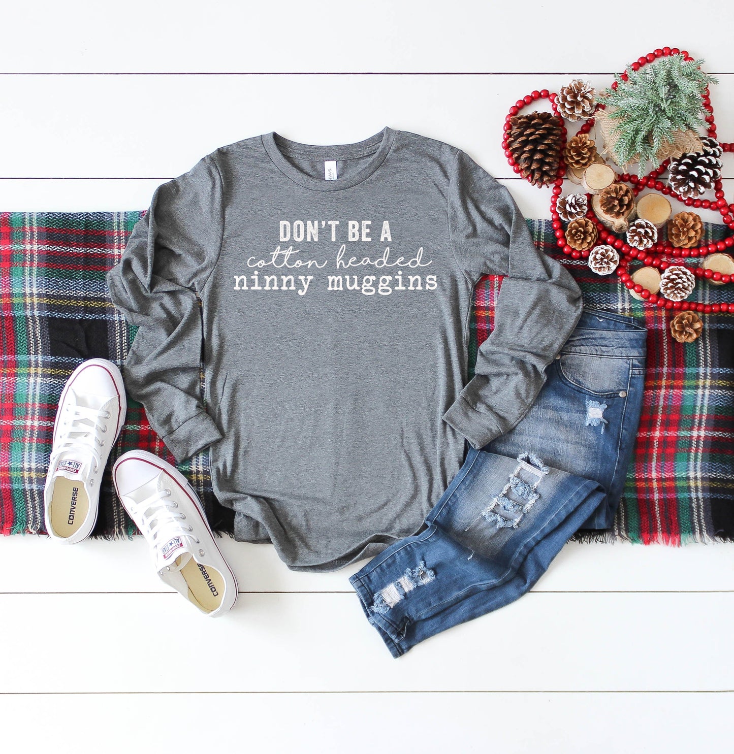 Don't be a Cotton Headed Ninny Muggins | Long Sleeve Crew Neck