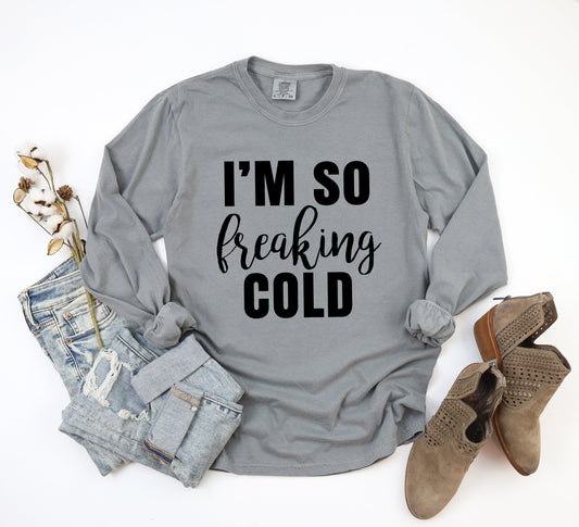 I'm So Freaking Cold | Garment Dyed Long Sleeve