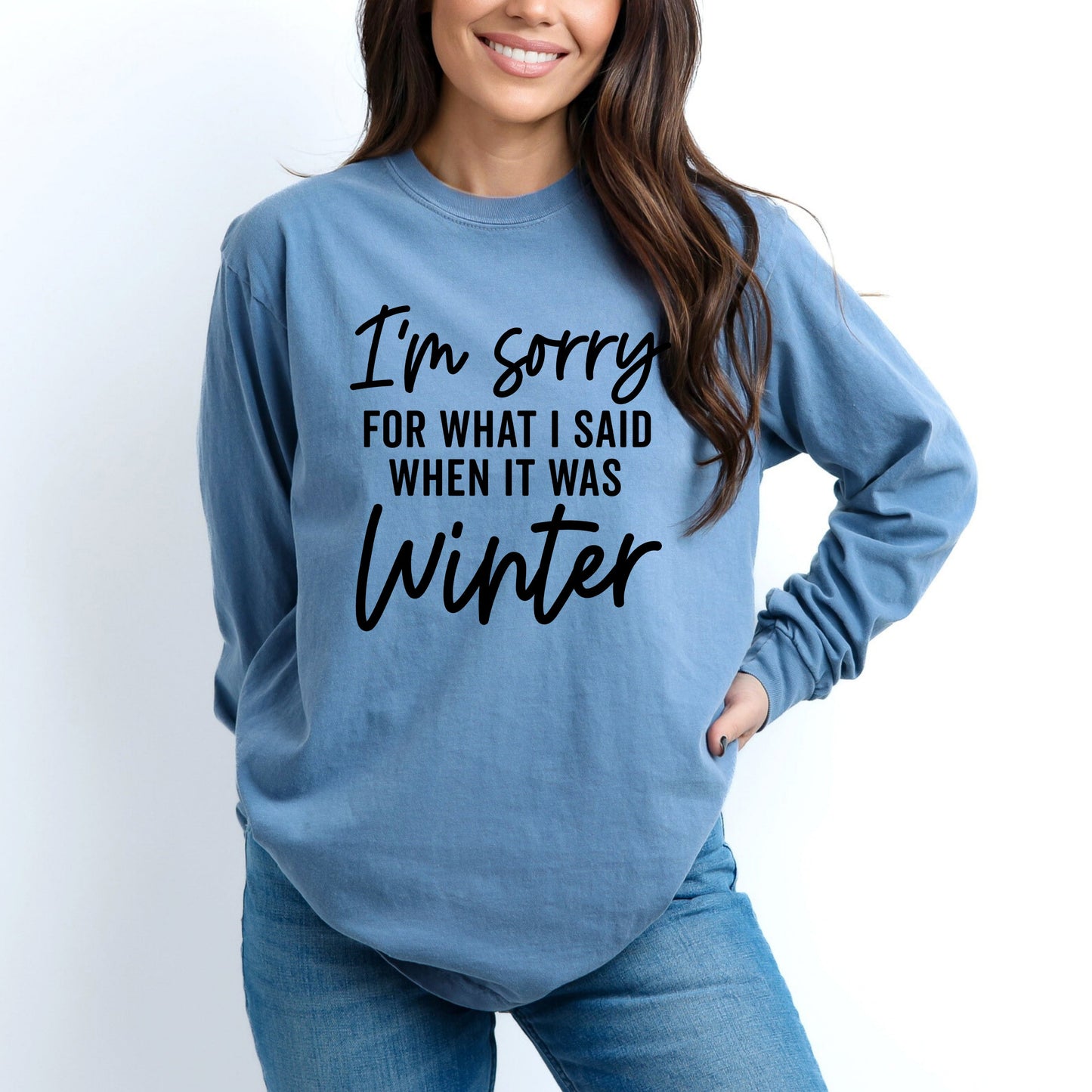 I'm Sorry For What I Said When It Was Winter | Garment Dyed Long Sleeve