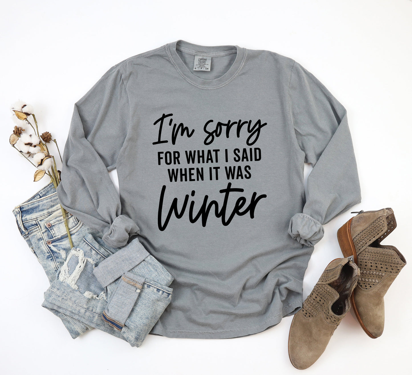 I'm Sorry For What I Said When It Was Winter | Garment Dyed Long Sleeve