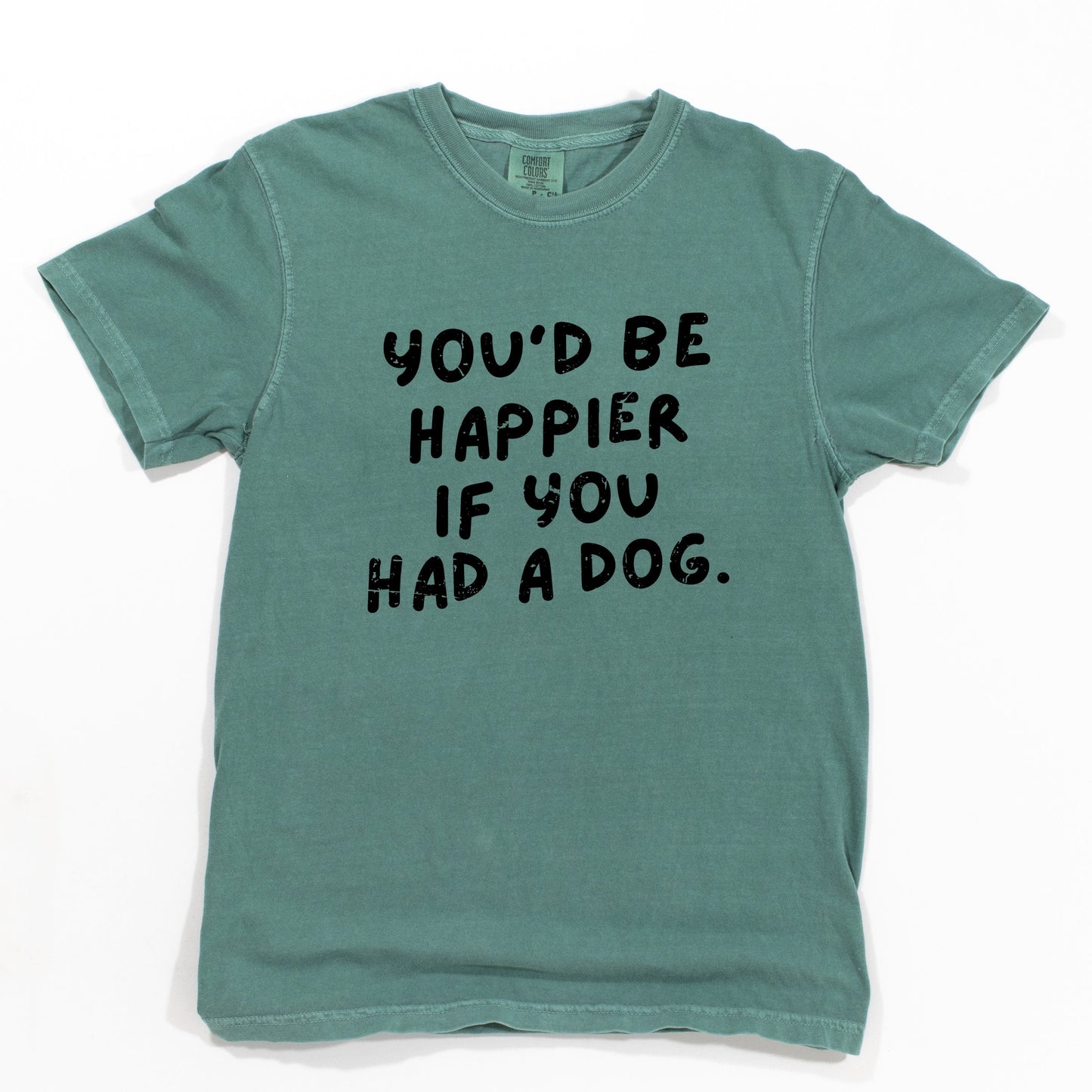 You'd Be Happier If You Had A Dog - Women's Garment Dyed Graphic T-Shirt