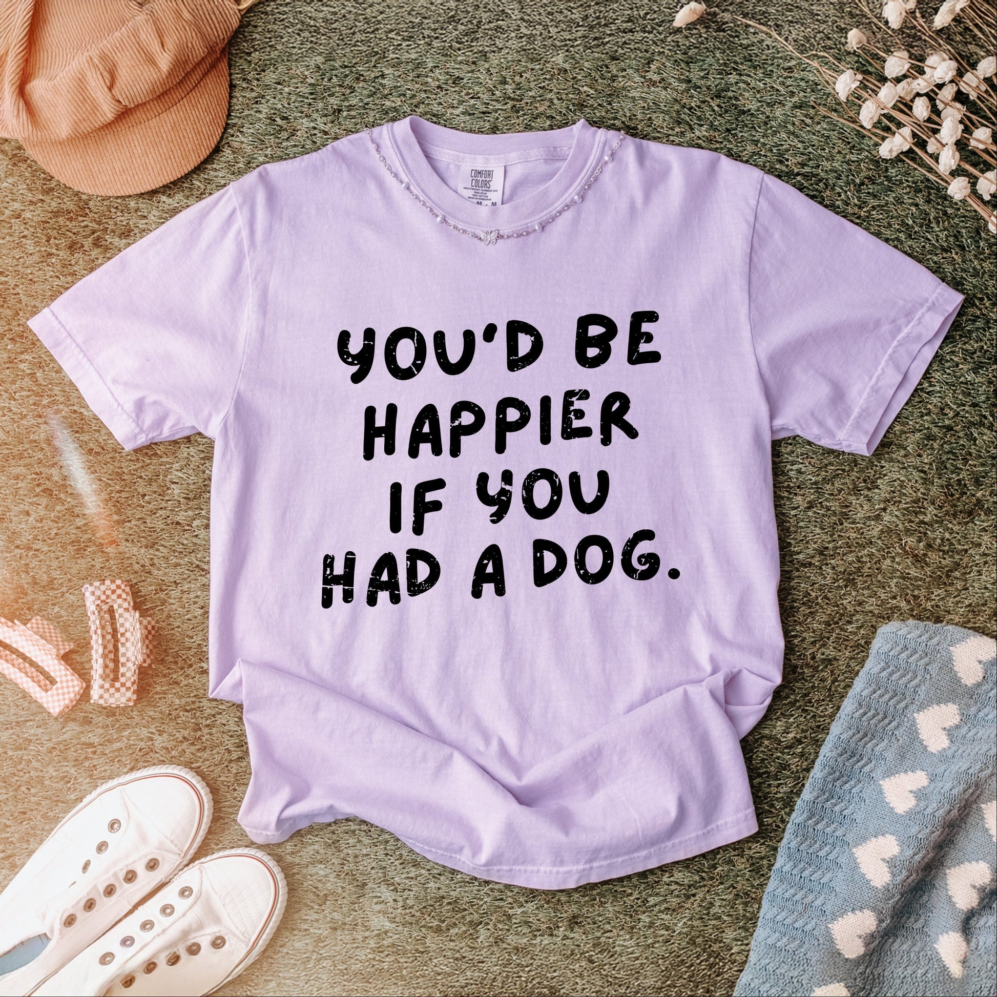 You'd Be Happier If You Had A Dog - Women's Garment Dyed Graphic T-Shirt