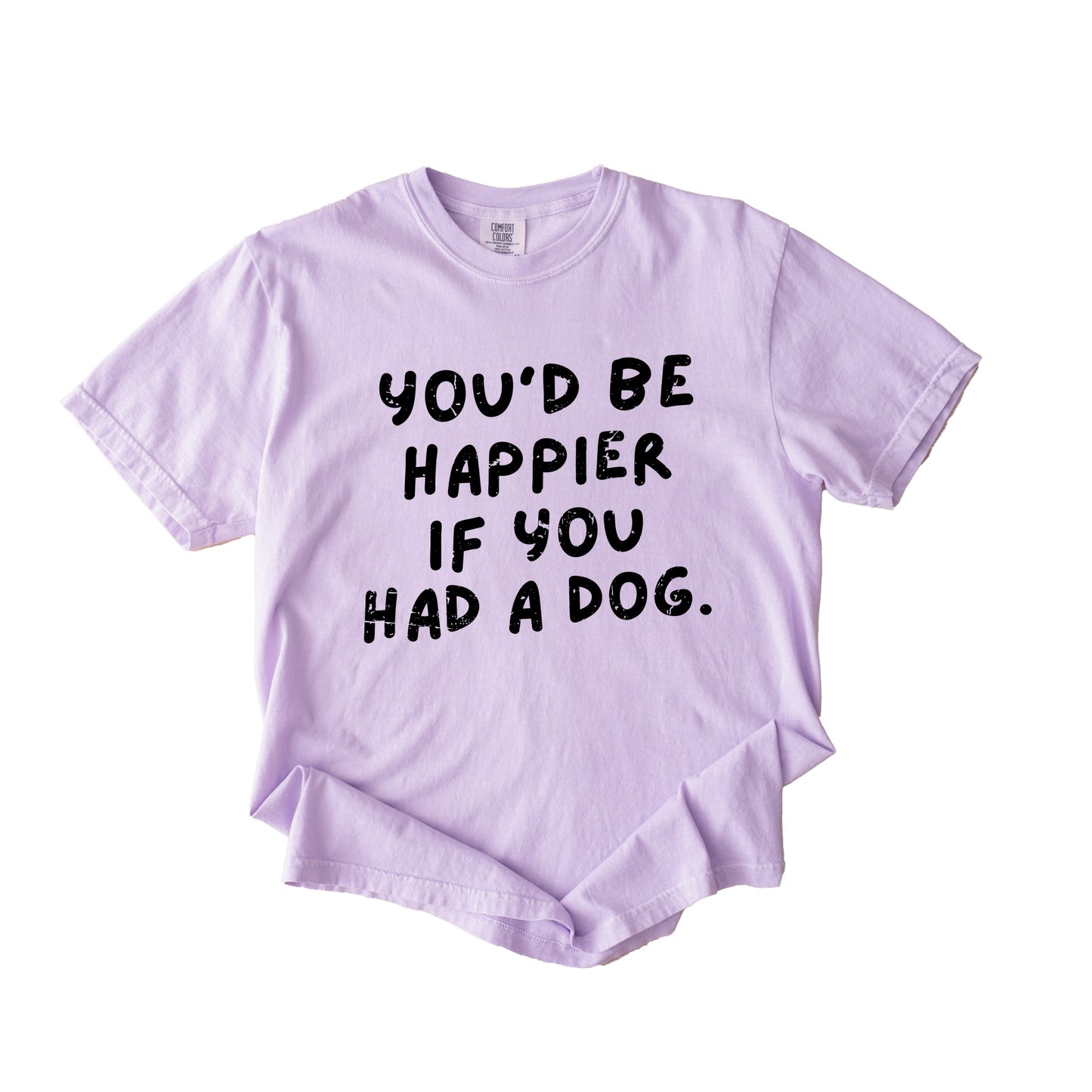 You'd Be Happier If You Had A Dog - Women's Garment Dyed Graphic T-Shirt