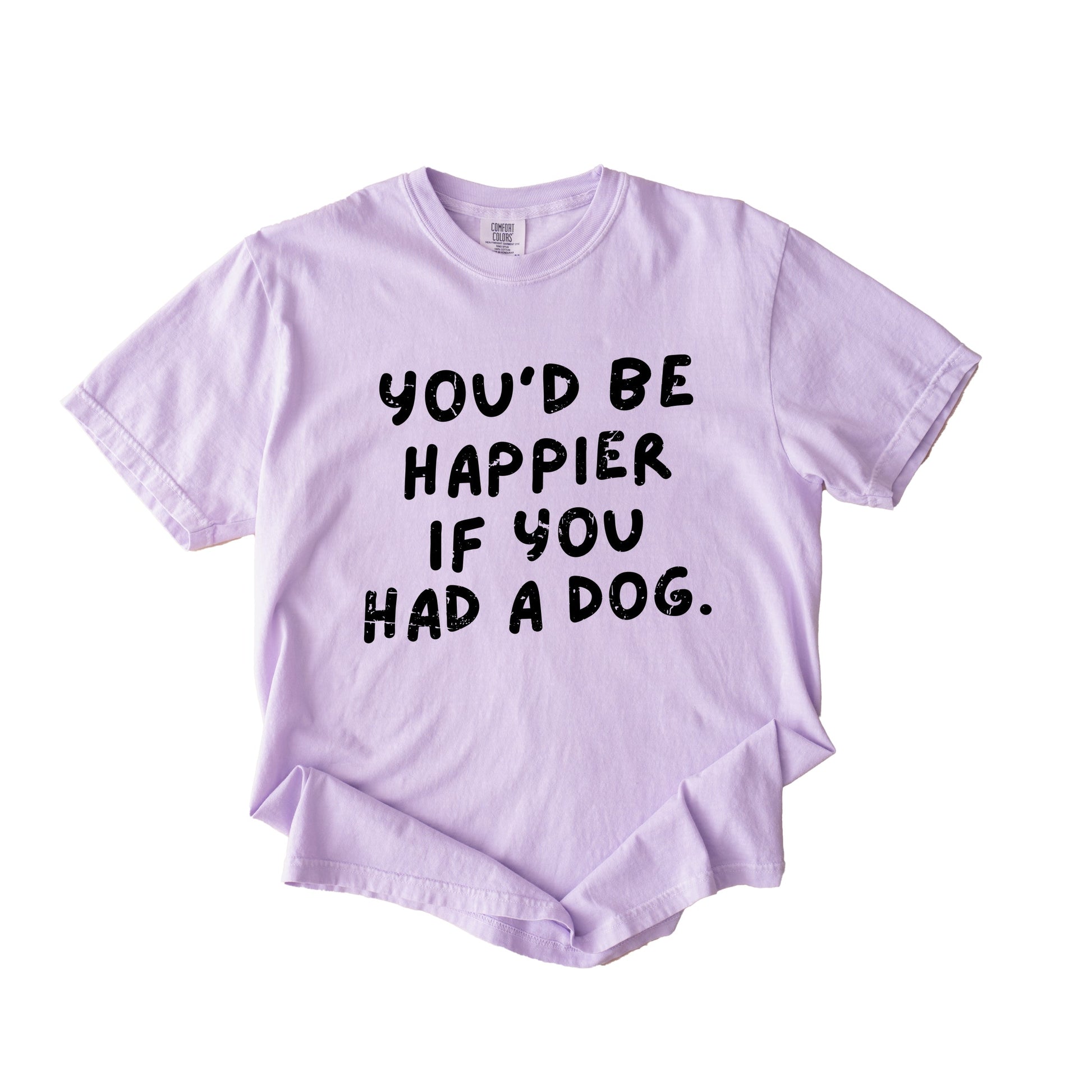 You'd Be Happier If You Had A Dog - Women's Garment Dyed Graphic T-Shirt