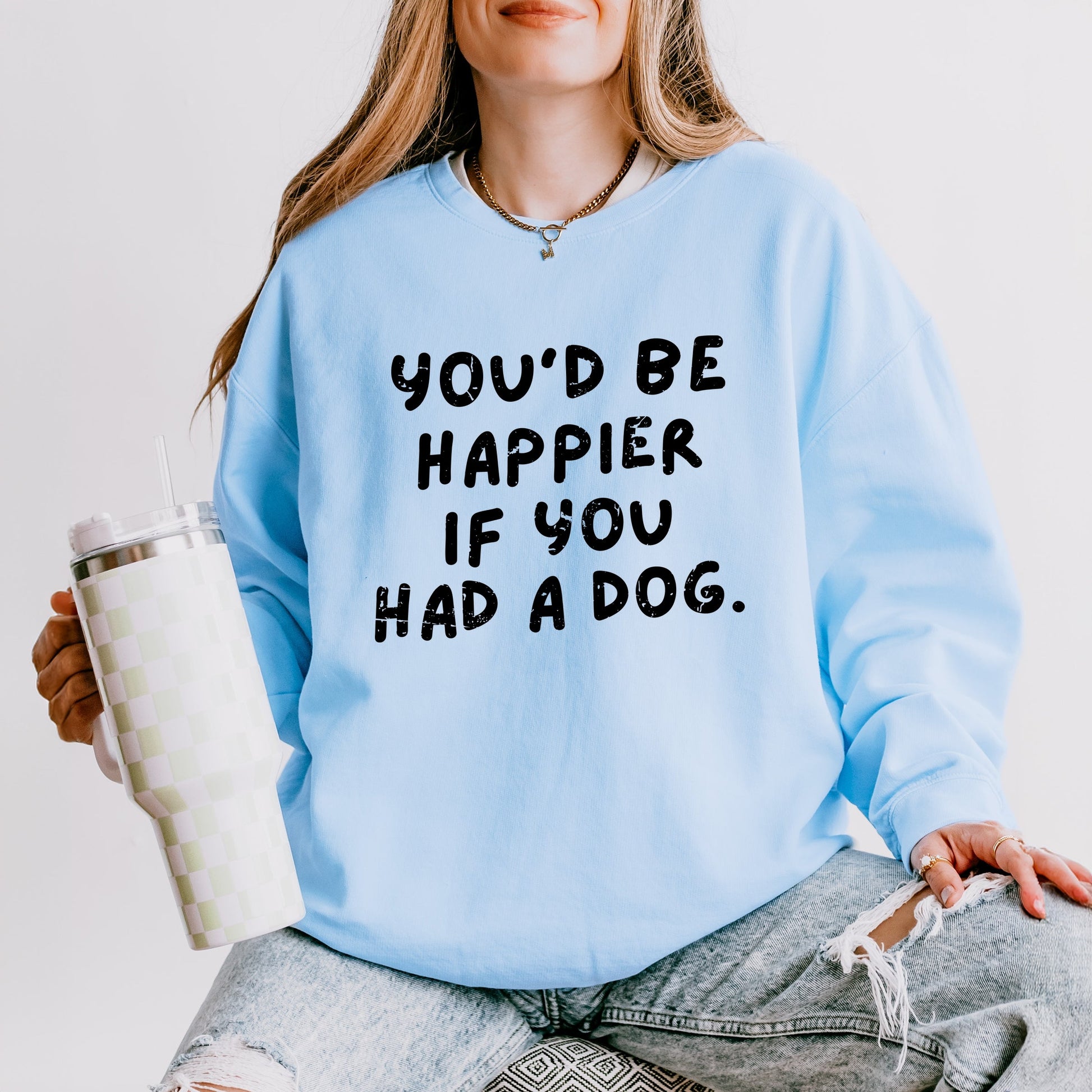 You'd Be Happier If You Had A Dog - Women's Lightweight Garment Dyed Sweatshirt