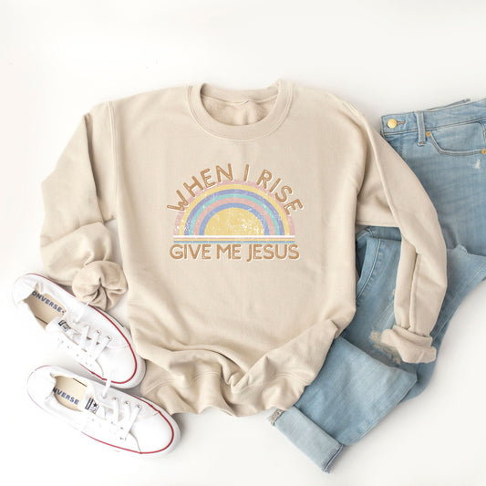 When I Rise Give Me Jesus | Sweatshirt