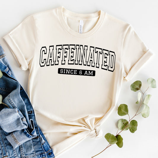 Caffeinated Since 6am | Short Sleeve Crew Neck
