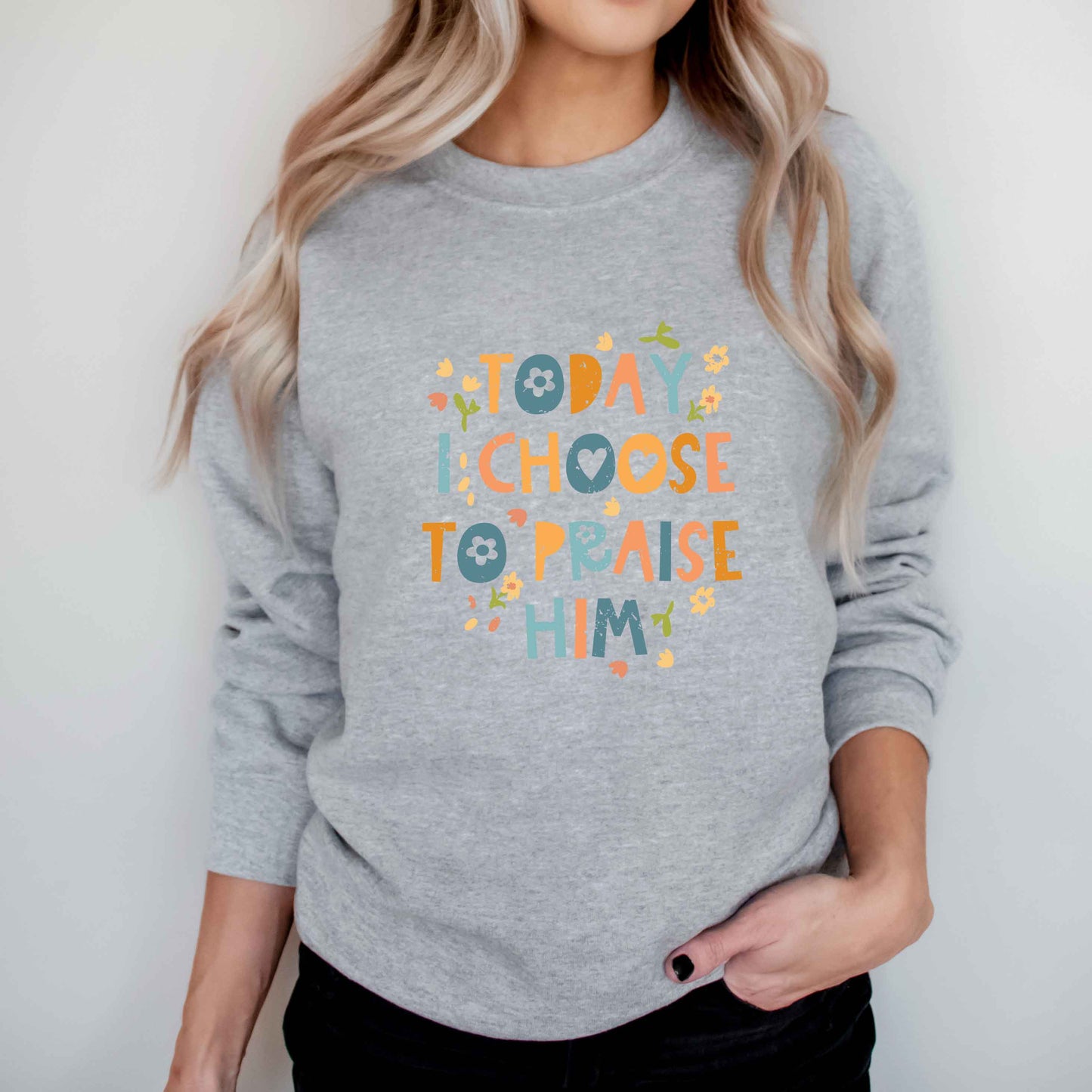 Choose To Praise Him Flowers | Sweatshirt