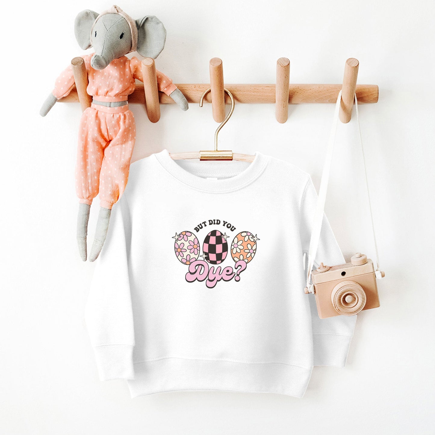 But Did You Dye | Toddler Sweatshirt