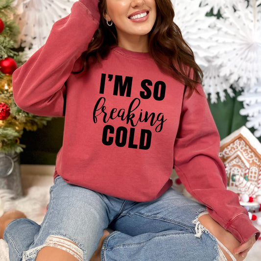 I'm So Freakin' Cold |  Garment Dyed Sweatshirt