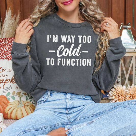 I'm Way Too Cold To Function | Garment Dyed Sweatshirt