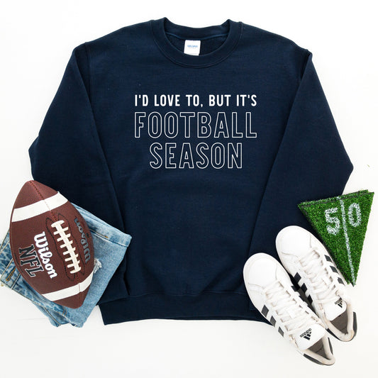 I'd Love To But It's Football Season | Sweatshirt