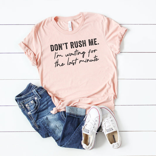 Don't Rush Me I'm Waiting For The Last Minute | Short Sleeve Crew Neck