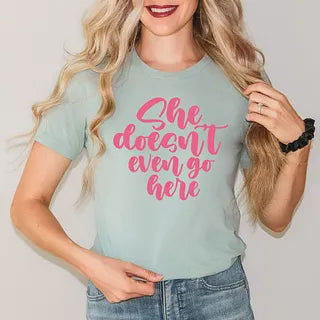 She Doesn't Even Go Here | Short Sleeve Graphic Tee