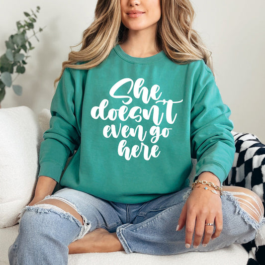 She Doesn't Even Go Here | Garment Dyed Sweatshirts