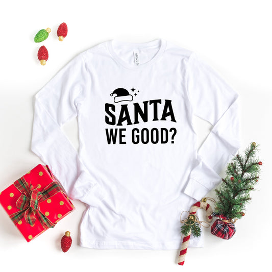 Santa We Good | Long Sleeve Crew Neck